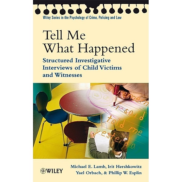Tell Me What Happened / Wiley Series in The Psychology of Crime, Policing and Law, Michael E. Lamb, Irit Hershkowitz, Yael Orbach, Phillip W. Esplin