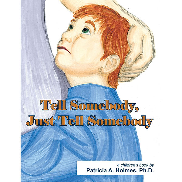 Tell Somebody, Just Tell Somebody, Patricia A. Holmes