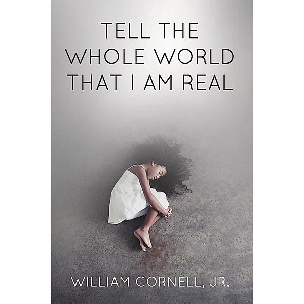 Tell the Whole World That I Am Real, William Cornell