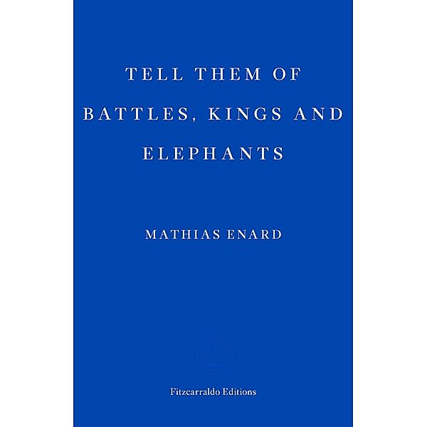 Tell Them of Battles, Kings, and Elephants / Fitzcarraldo Editions, Mathias Enard