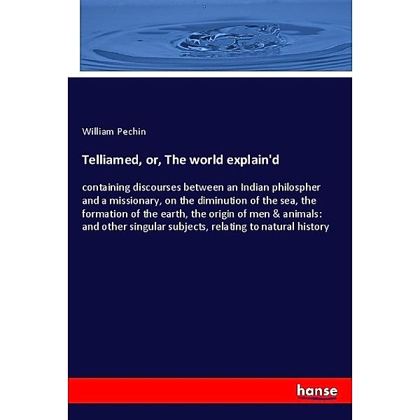 Telliamed, or, The world explain'd, William Pechin