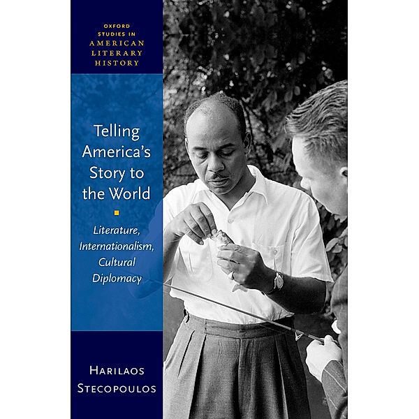 Telling America's Story to the World / Oxford Studies in American Literary History, Harilaos Stecopoulos