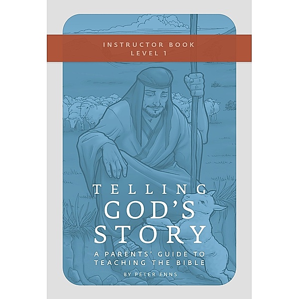 Telling God's Story, Year One: Meeting Jesus: Instructor Text & Teaching Guide (Telling God's Story) / Telling God's Story Bd.0, Peter Enns