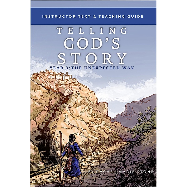Telling God's Story, Year Three: The Unexpected Way: Instructor Text & Teaching Guide (Vol. 3)  (Telling God's Story) / Telling God's Story Bd.0, Rachel Marie Stone