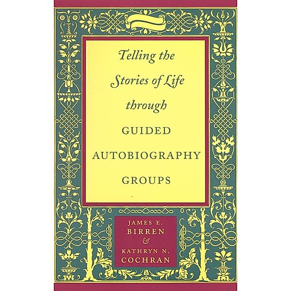 Telling the Stories of Life through Guided Autobiography Groups, James E. Birren