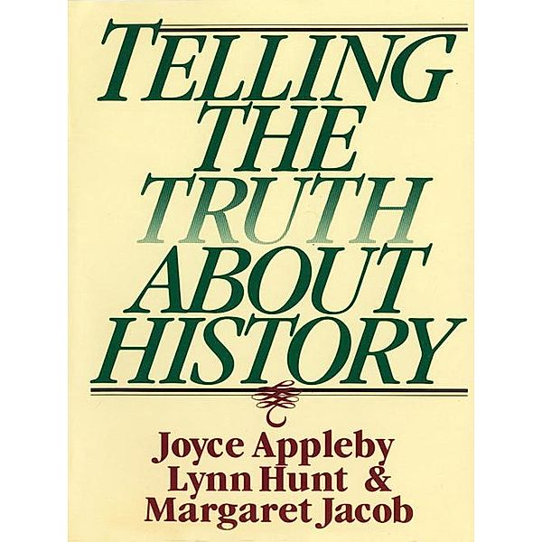 Telling the Truth about History, Joyce Appleby, Lynn Hunt, Margaret Jacob