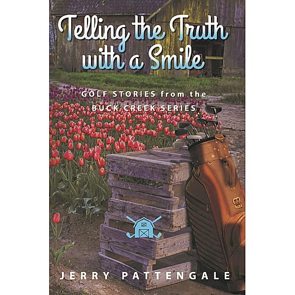 Telling the Truth with a Smile: Golf Stories from the Buck Creek Series / Dust Jacket Press, Jerry Pattengale