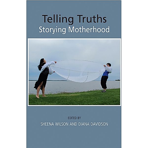 Telling Truths: Storying Motherhood, Sheena Wilson