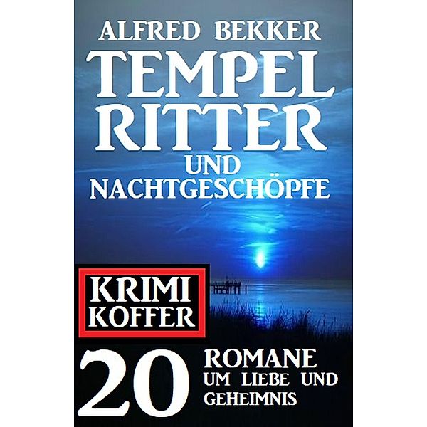 Tempelritter und Nachtgeschöpfe: 20 Mystery Thriller um Liebe und Geheimnis: Krimi Koffer, Alfred Bekker