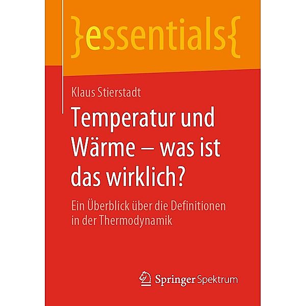 Temperatur und Wärme - was ist das wirklich? / essentials, Klaus Stierstadt