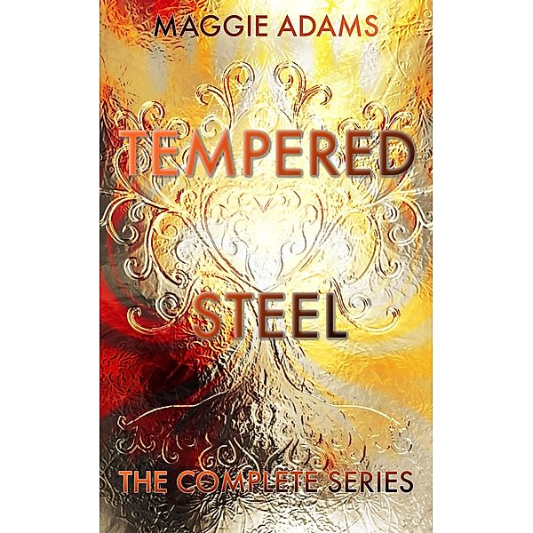 Tempered Steel- The Complete Series (A Tempered Steel Novel, #8) / A Tempered Steel Novel, Maggie Adams