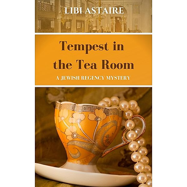 Tempest in the Tea Room (A Jewish Regency Mystery, #1) / A Jewish Regency Mystery, Libi Astaire