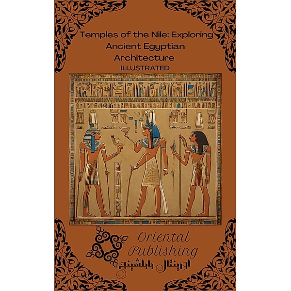 Temples of the Nile: Exploring Ancient Egyptian Architecture, Oriental Publishing