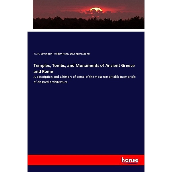 Temples, Tombs, and Monuments of Ancient Greece and Rome, W. H. Davenport Adams