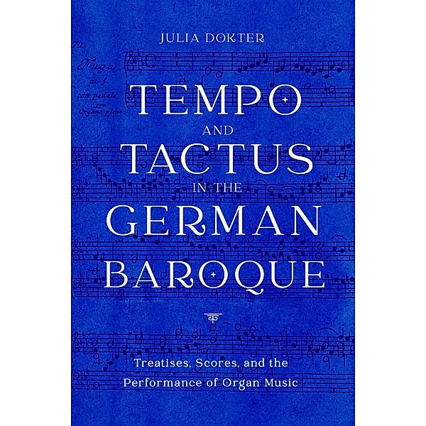 Tempo and Tactus in the German Baroque / Eastman Studies in Music Bd.178, Julia Dokter
