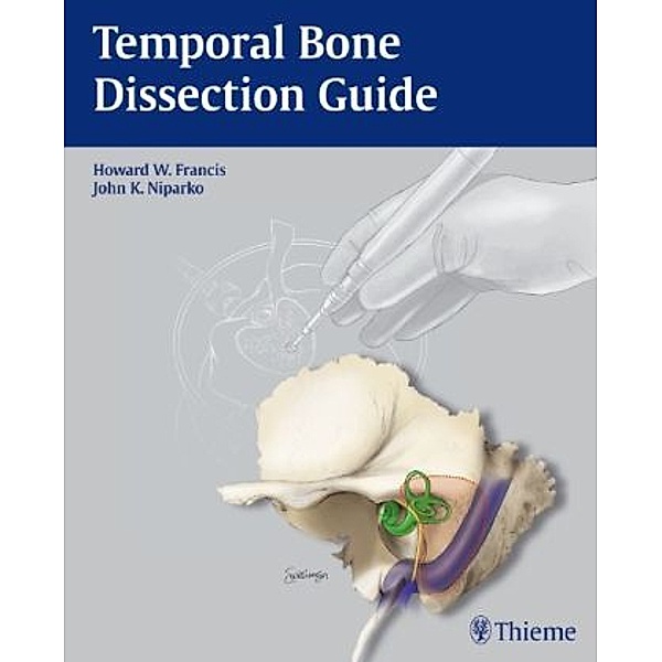 Temporal Bone Dissection Guide, Howard W. Francis, John K. Niparko