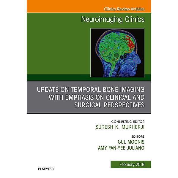 Temporal Bone Imaging: Clinicoradiologic and Surgical Considerations, An Issue of Neuroimaging Clinics of North America, Gul Moonis, Amy Fan-Yee Juliano