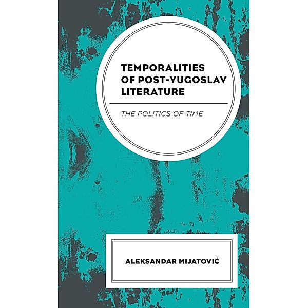 Temporalities of Post-Yugoslav Literature, Aleksandar Mijatovic