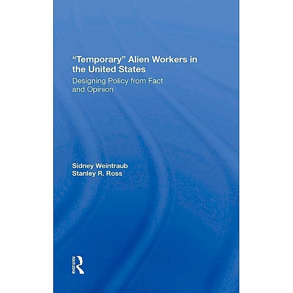 Temporary Alien Workers In The United States, Sidney Weintraub, Stanley R Ross
