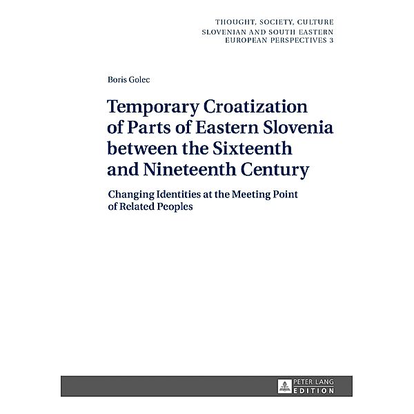 Temporary Croatization of Parts of Eastern Slovenia between the Sixteenth and Nineteenth Century, Golec Boris Golec