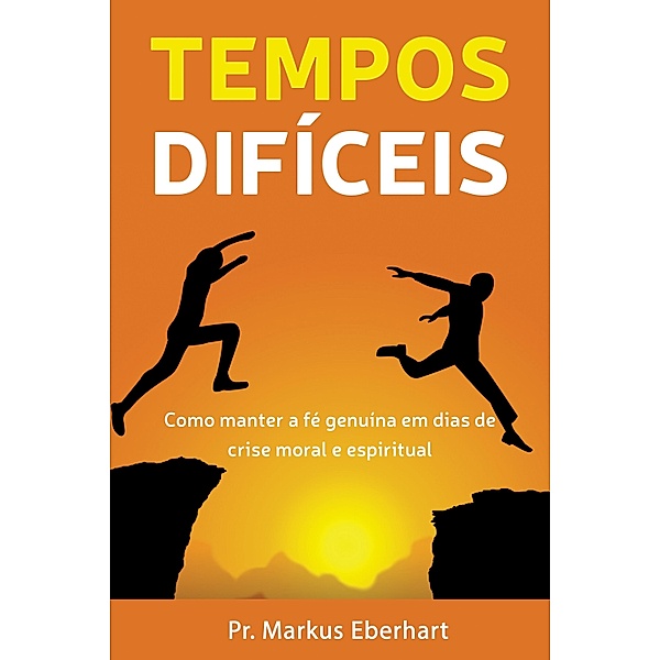 Tempos Difíceis / Mensagens de Esperança em tempos de crise Bd.1, Pr. Markus Eberhart