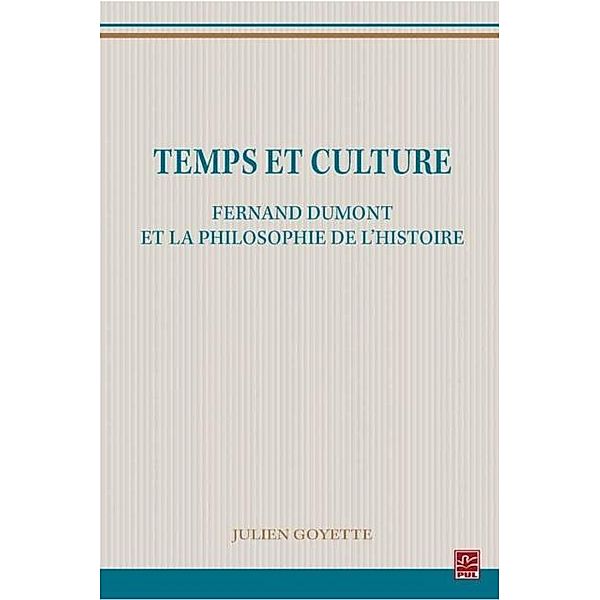 Temps et culture : Fernand Dumont et la philosophie de l'histoire, Julien Goyette Julien Goyette