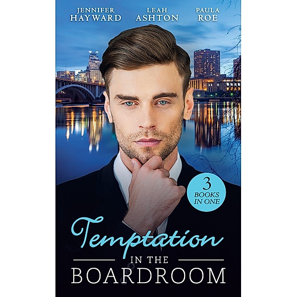 Temptation In The Boardroom: Tempted by Her Billionaire Boss / Beware of the Boss / Promoted to Wife? / Mills & Boon, Jennifer Hayward, Leah Ashton, Paula Roe