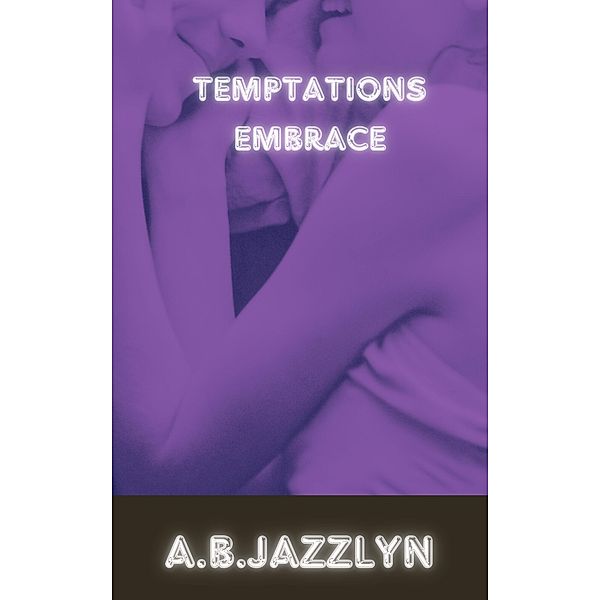 Temptations Embrace (Temptations Embrace By A.B.Jazzlyn, #1) / Temptations Embrace By A.B.Jazzlyn, A. B. Jazzlyn