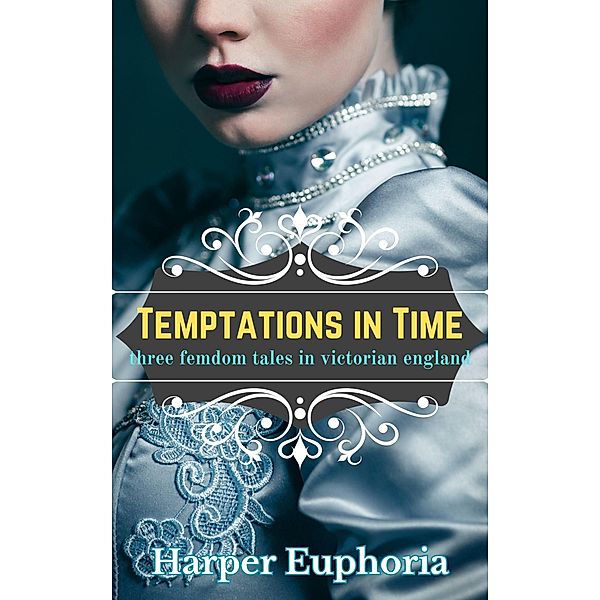 Temptations in Time: Three Femdom Tales in Victorian England, Harper Euphoria
