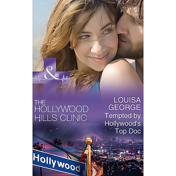 Tempted By Hollywood's Top Doc (The Hollywood Hills Clinic, Book 3) (Mills & Boon Medical), Louisa George