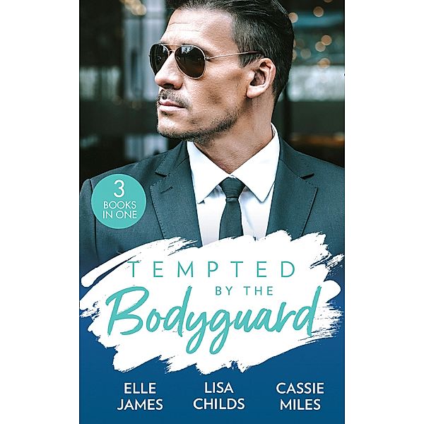 Tempted By The Bodyguard: Secret Service Rescue / Bodyguard's Baby Surprise / Mountain Bodyguard / Mills & Boon, Elle James, Lisa Childs, Cassie Miles