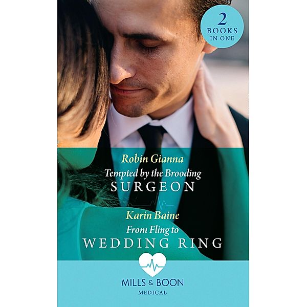 Tempted By The Brooding Surgeon / From Fling To Wedding Ring: Tempted by the Brooding Surgeon / From Fling to Wedding Ring (Mills & Boon Medical) / Mills & Boon Medical, Robin Gianna, Karin Baine