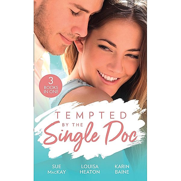 Tempted By The Single Doc: Breaking All Their Rules / One Life-Changing Night / The Doctor's Forbidden Fling / Mills & Boon, Sue Mackay, Louisa Heaton, Karin Baine