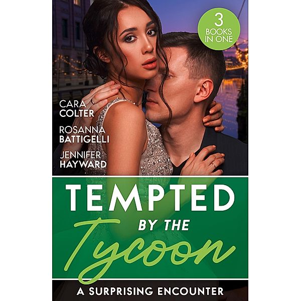 Tempted By The Tycoon: A Surprising Encounter: Swept into the Tycoon's World / Swept Away by the Enigmatic Tycoon / His Million-Dollar Marriage Proposal, Cara Colter, Rosanna Battigelli, Jennifer Hayward