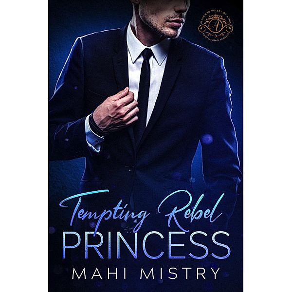 Tempting Rebel Princess: A Steamy Navy Seal and Secret Princess Royal Romance (Alluring Rulers of Azmia, #3) / Alluring Rulers of Azmia, Mahi Mistry