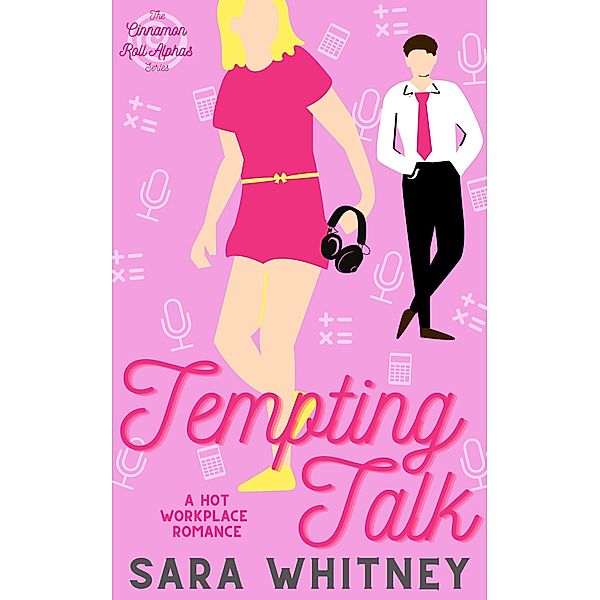 Tempting Talk: A Hot Workplace Romance (Cinnamon Roll Alphas, #2) / Cinnamon Roll Alphas, Sara Whitney