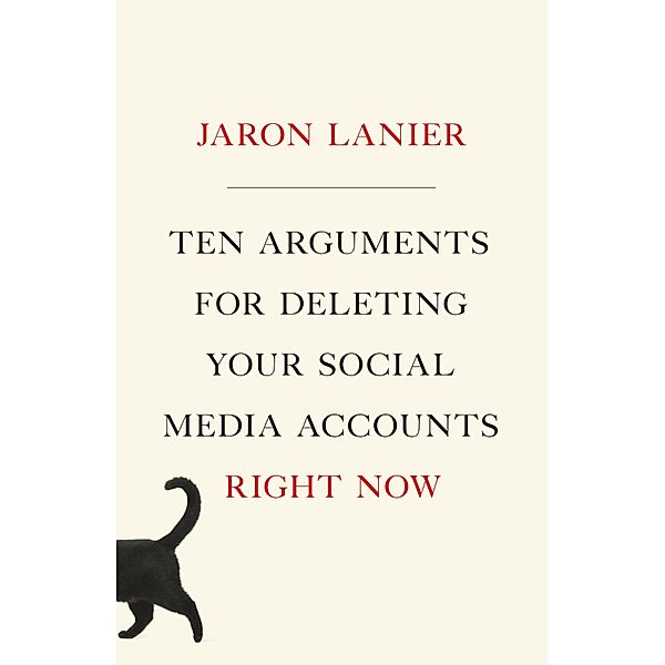 Ten Arguments for Deleting Your Social Media Accounts Right Now, Jaron Lanier