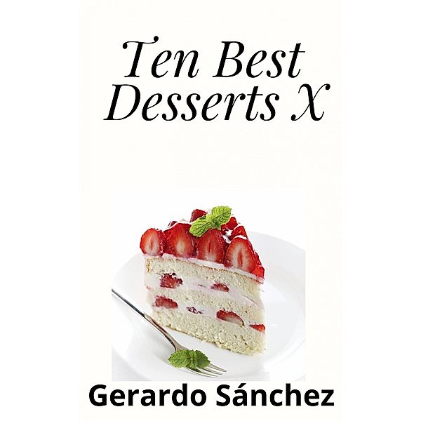 Ten Best Desserts X (Diez Postres Más Ricos X) / Diez Postres Más Ricos X, Gerardo Sánchez