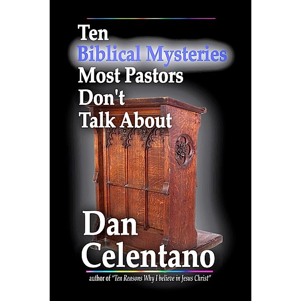 Ten Biblical Mysteries Most Pastors Don't Talk About, Dan Celentano