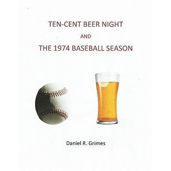 Ten-Cent Beer Night and the 1974 Baseball Season, Daniel R. Grimes