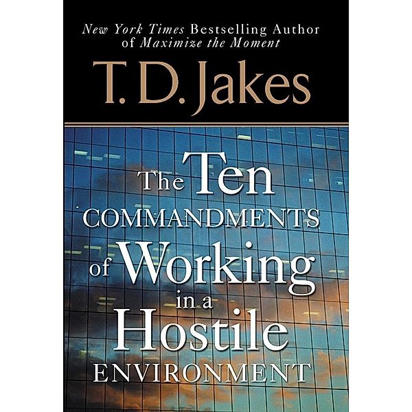 Ten Commandments of Working in a Hostile Environment, T. D. Jakes