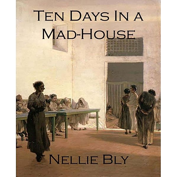 Ten Days In a Mad-House, Nellie Bly