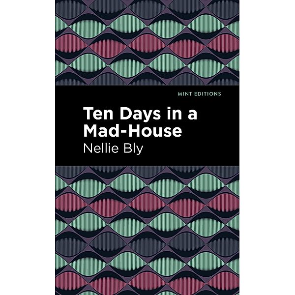 Ten Days in a Mad House / Mint Editions (Visibility for Disability, Health and Wellness), Nellie Bly