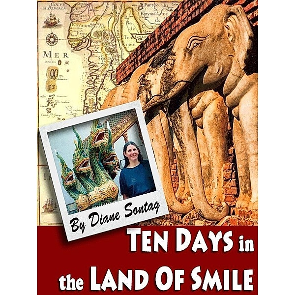 Ten Days in the Land of Smile: A Thailand Travelogue / Diane Sontag, Diane Sontag