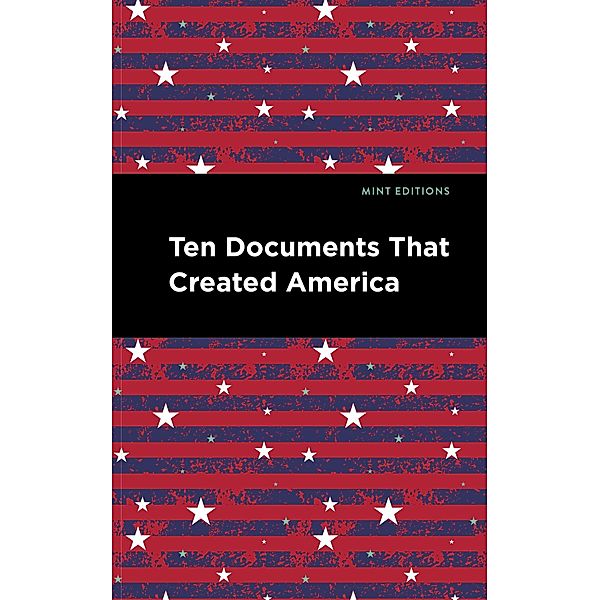 Ten Documents That Created America / Mint Editions (Historical Documents and Treaties)