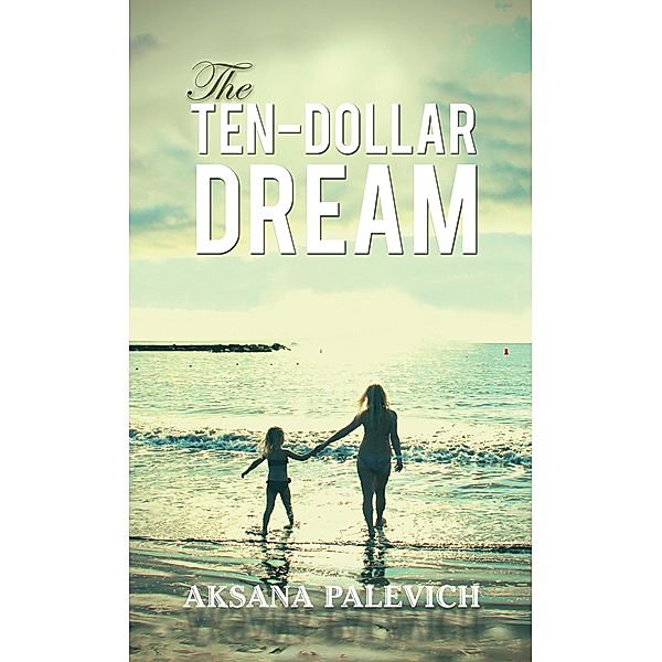 Ten-Dollar Dream / Austin Macauley Publishers, Aksana Palevich