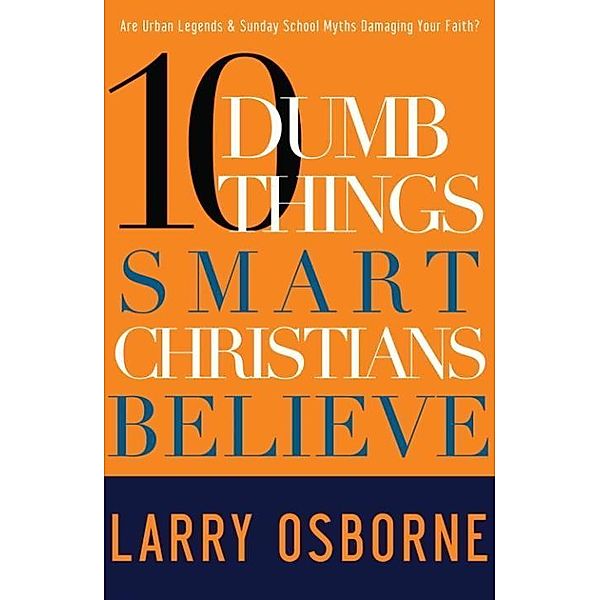 Ten Dumb Things Smart Christians Believe, Larry Osborne