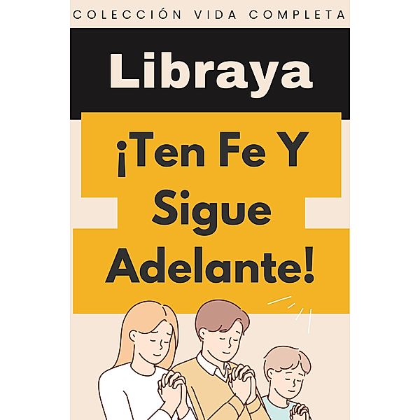 ¡Ten Fe Y Sigue Adelante! (Colección Vida Completa, #12) / Colección Vida Completa, Libraya