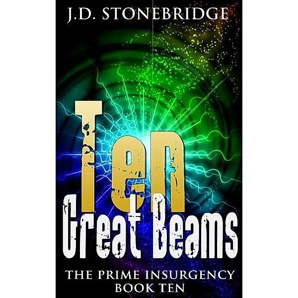 Ten Great Beams (The Prime Insurgency Series, #10) / The Prime Insurgency Series, J. D. Stonebridge