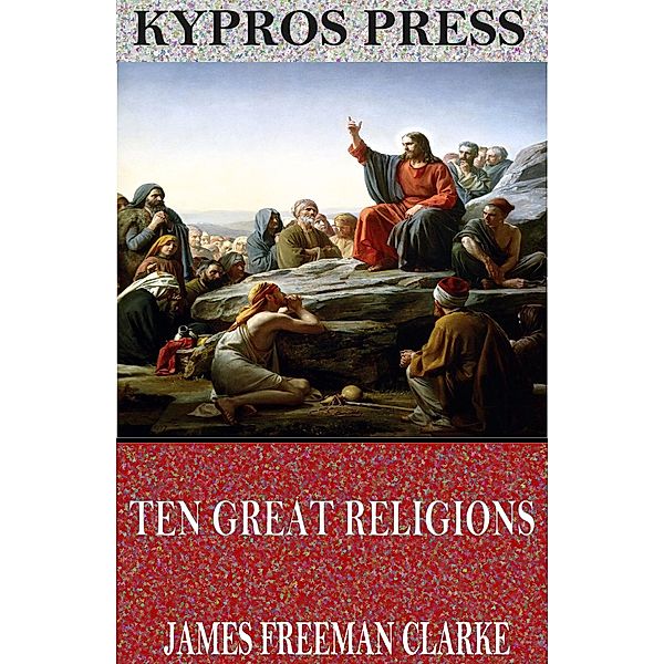 Ten Great Religions: An Essay in Comparative Theology, James Freeman Clarke